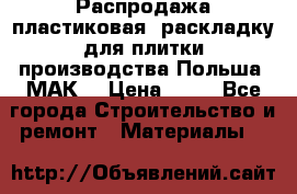 Распродажа пластиковая  раскладку для плитки производства Польша “МАК“ › Цена ­ 26 - Все города Строительство и ремонт » Материалы   